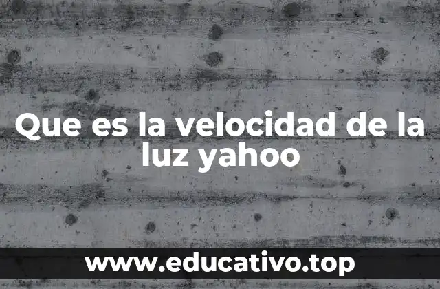 Que es la velocidad de la luz yahoo