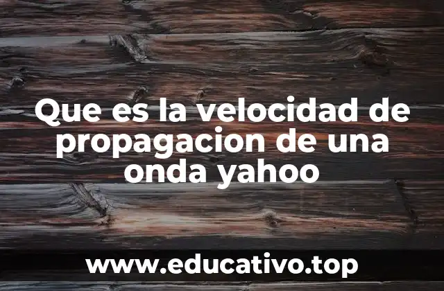 Que es la velocidad de propagacion de una onda yahoo
