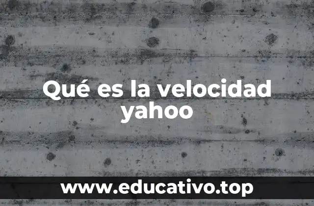 Qué es la velocidad yahoo