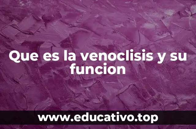 Que es la venoclisis y su funcion