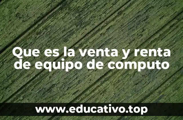Que es la venta y renta de equipo de computo