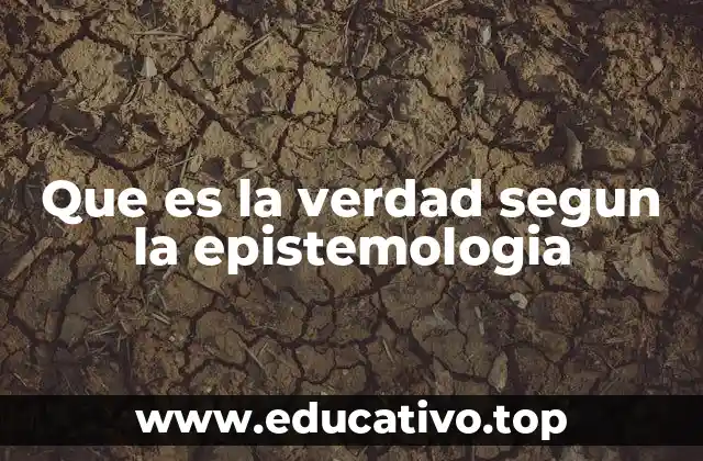 Que es la verdad segun la epistemologia