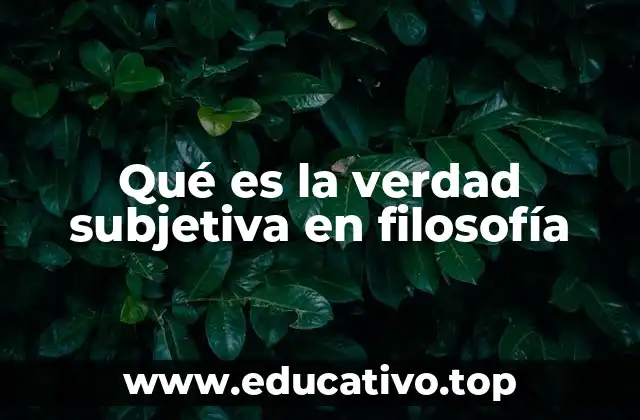 Qué es la verdad subjetiva en filosofía