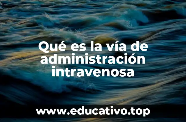Qué es la vía de administración intravenosa