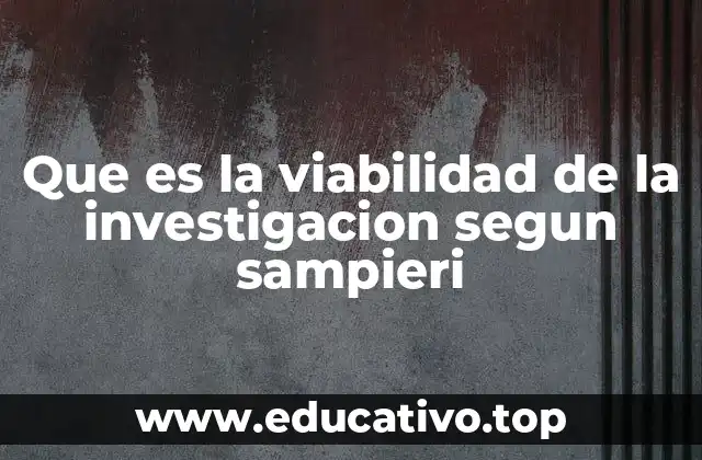 Que es la viabilidad de la investigacion segun sampieri