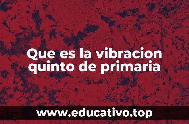 Que es la vibracion quinto de primaria