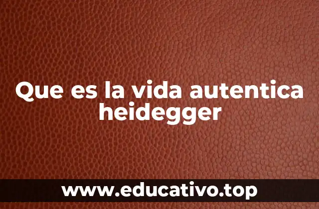 Que es la vida autentica heidegger