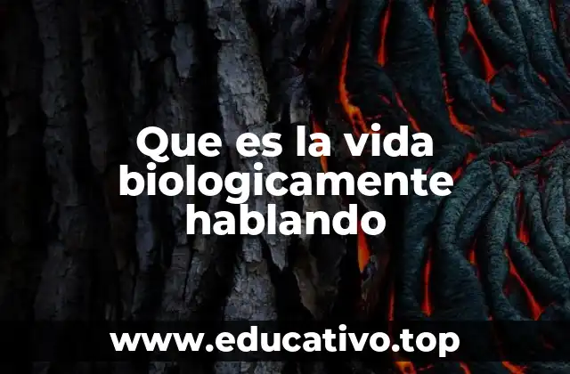 Que es la vida biologicamente hablando