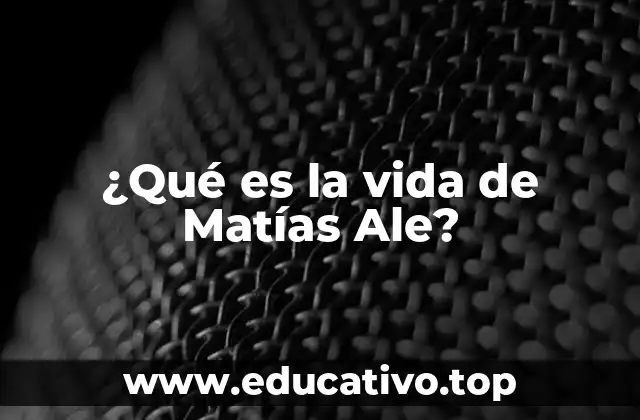 ¿Qué es la vida de Matías Ale?