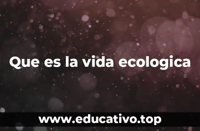 Que es la vida ecologica