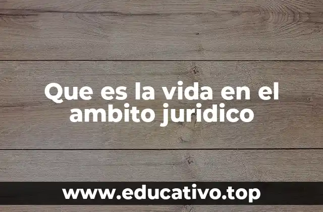 Que es la vida en el ambito juridico