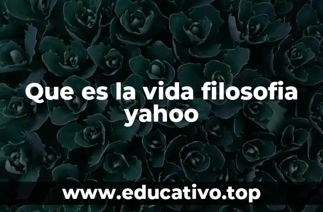 Que es la vida filosofia yahoo