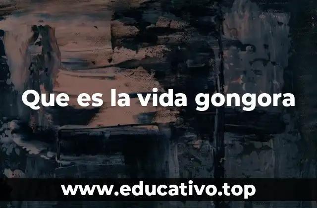 Que es la vida gongora