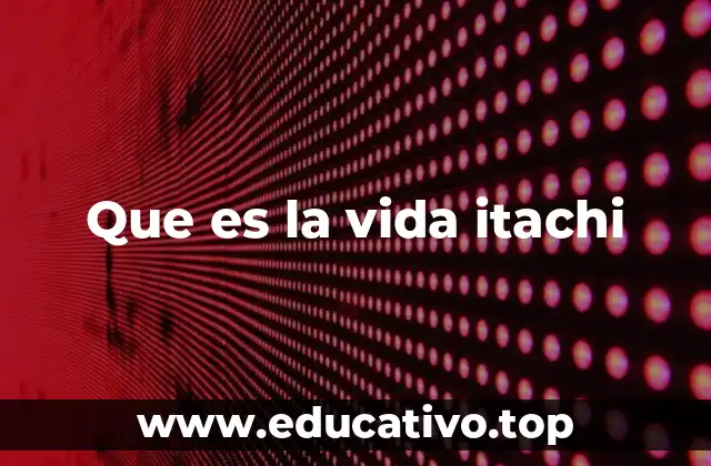 Que es la vida itachi