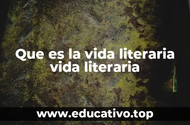 Que es la vida literaria vida literaria