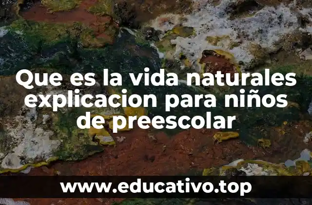 Que es la vida naturales explicacion para niños de preescolar