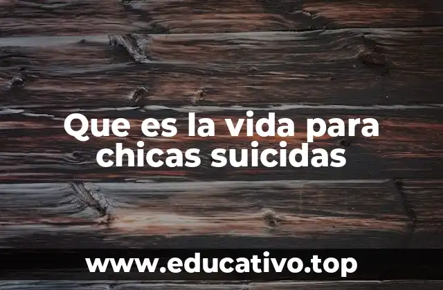 Que es la vida para chicas suicidas