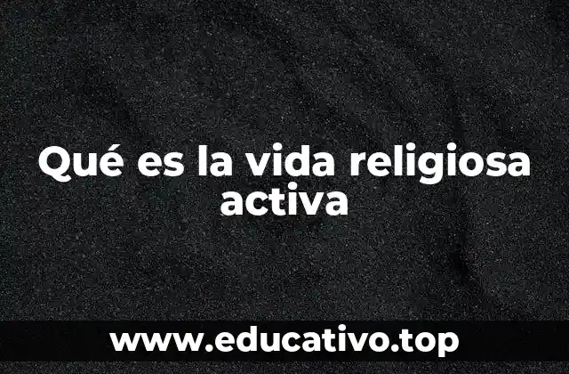 Qué es la vida religiosa activa