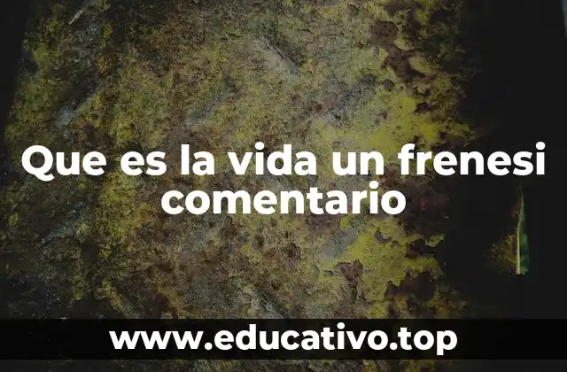 Que es la vida un frenesi comentario
