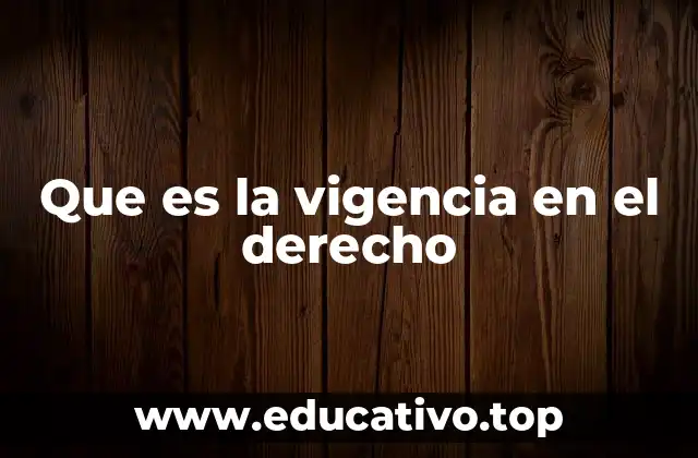 Que es la vigencia en el derecho