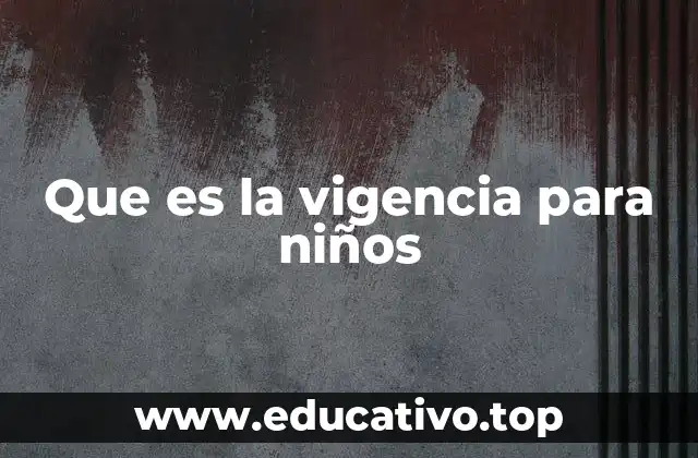 Que es la vigencia para niños