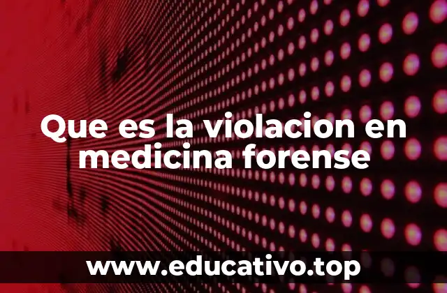 Que es la violacion en medicina forense