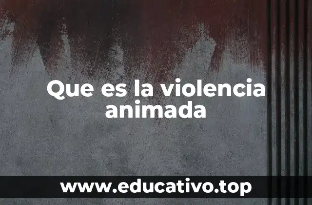 Que es la violencia animada