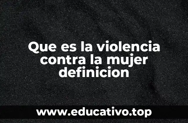 Que es la violencia contra la mujer definicion