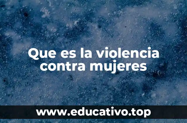 Que es la violencia contra mujeres