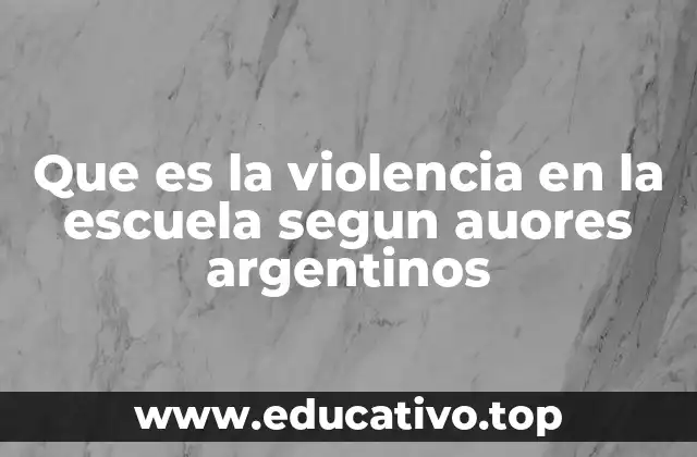 Que es la violencia en la escuela segun auores argentinos