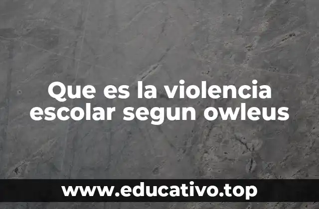 Que es la violencia escolar segun owleus