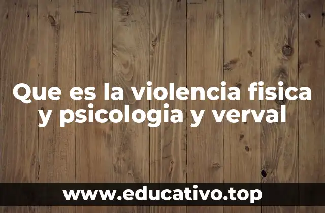 Que es la violencia fisica y psicologia y verval