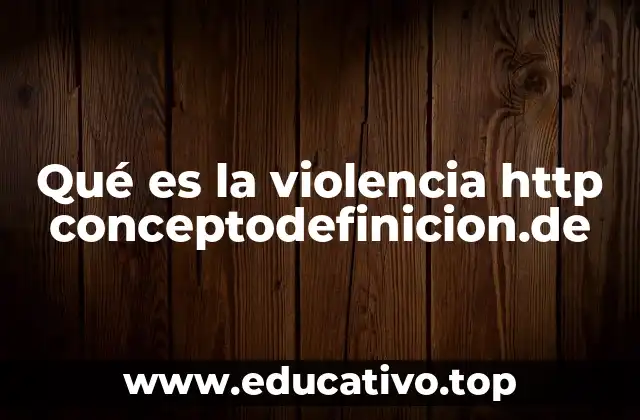 Qué es la violencia http conceptodefinicion.de