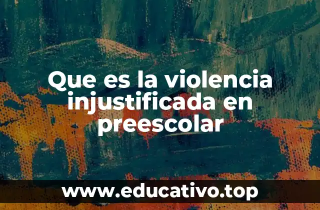 Que es la violencia injustificada en preescolar