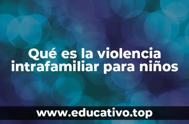Qué es la violencia intrafamiliar para niños