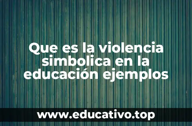 Que es la violencia simbolica en la educación ejemplos
