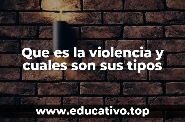 Que es la violencia y cuales son sus tipos
