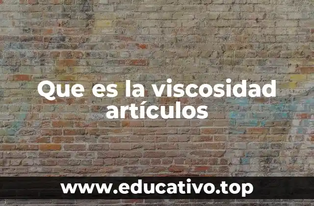 Que es la viscosidad artículos