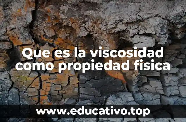 Que es la viscosidad como propiedad fisica