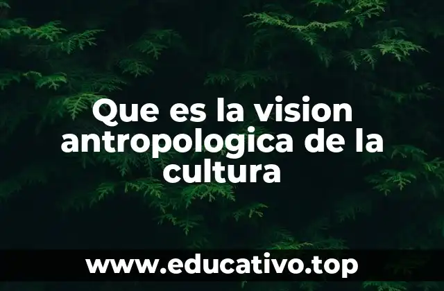 Que es la vision antropologica de la cultura