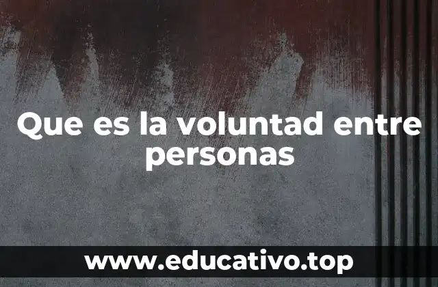 Que es la voluntad entre personas