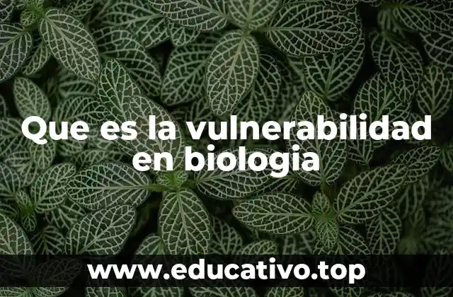 Que es la vulnerabilidad en biologia