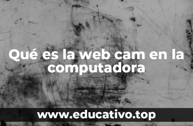 Qué es la web cam en la computadora