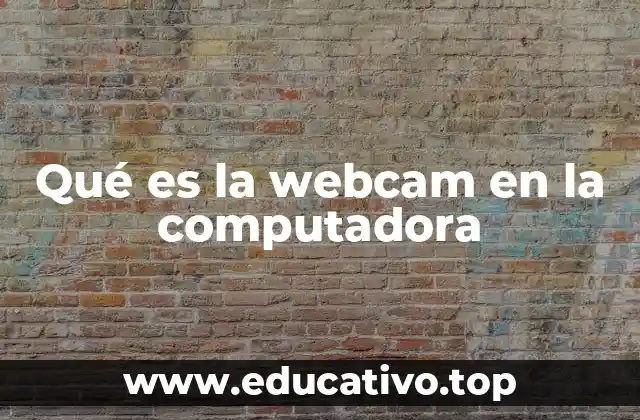 Qué es la webcam en la computadora