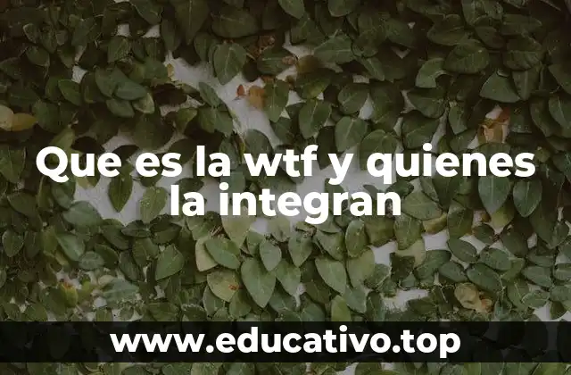 Que es la wtf y quienes la integran