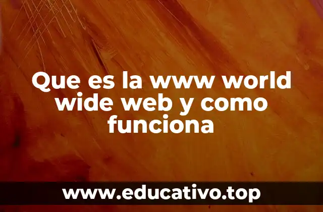 Que es la www world wide web y como funciona