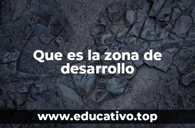 Que es la zona de desarrollo