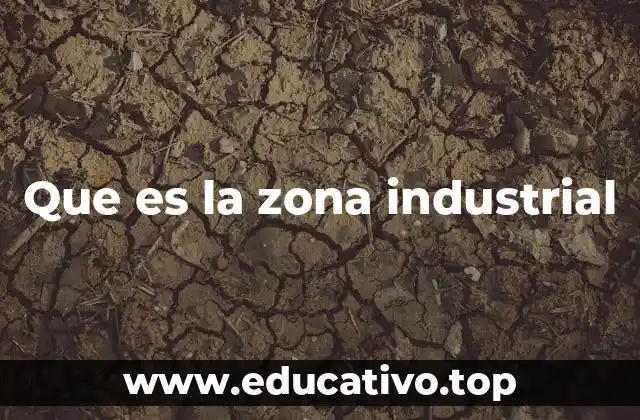 Que es la zona industrial