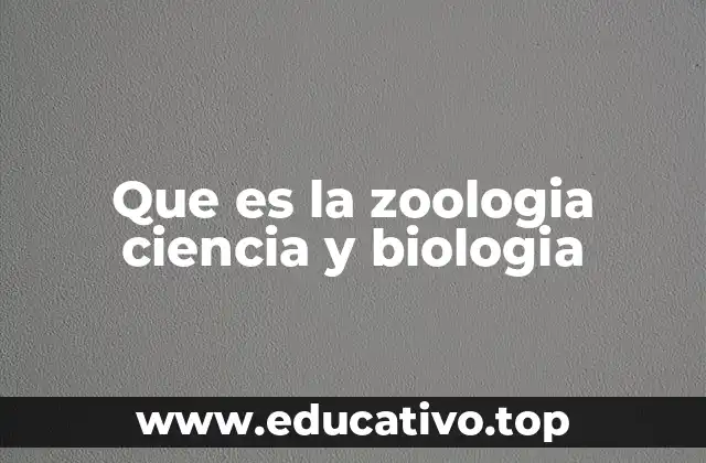 Que es la zoologia ciencia y biologia