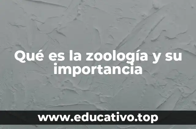 Qué es la zoología y su importancia